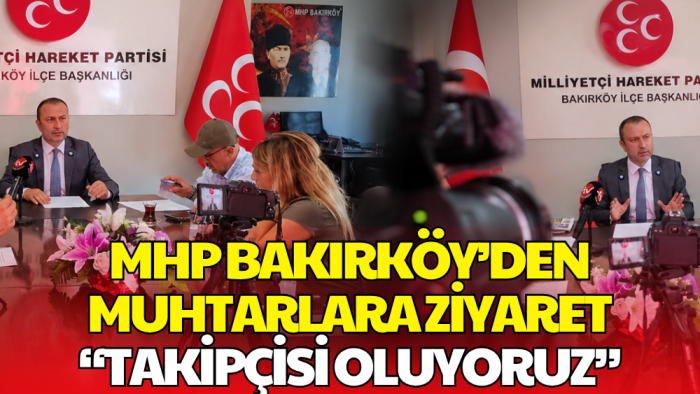 MHP Bakırköy'den Muhtarlara Saha Ziyareti